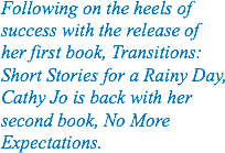 Following on the heels of success with the release of her first book, Transitions: Short Stories for a Rainy Day, Cathy Jo is back with her second book, No More Expectations.